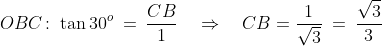 OBC\!:\;\tan30^o \:=\: \frac{CB}{1} \quad\Rightarrow\quad CB = \frac{1}{\sqrt{3}} \:=\:\frac{\sqrt{3}}{3}